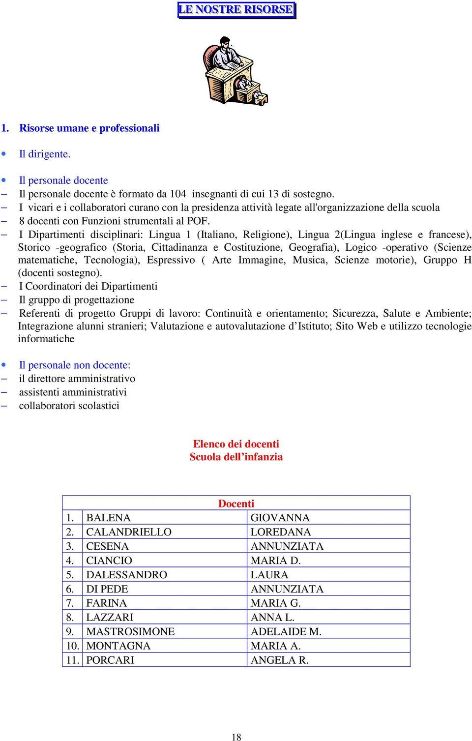 I Dipartimenti disciplinari: Lingua 1 (Italiano, Religione), Lingua 2(Lingua inglese e francese), Storico -geografico (Storia, Cittadinanza e Costituzione, Geografia), Logico -operativo (Scienze