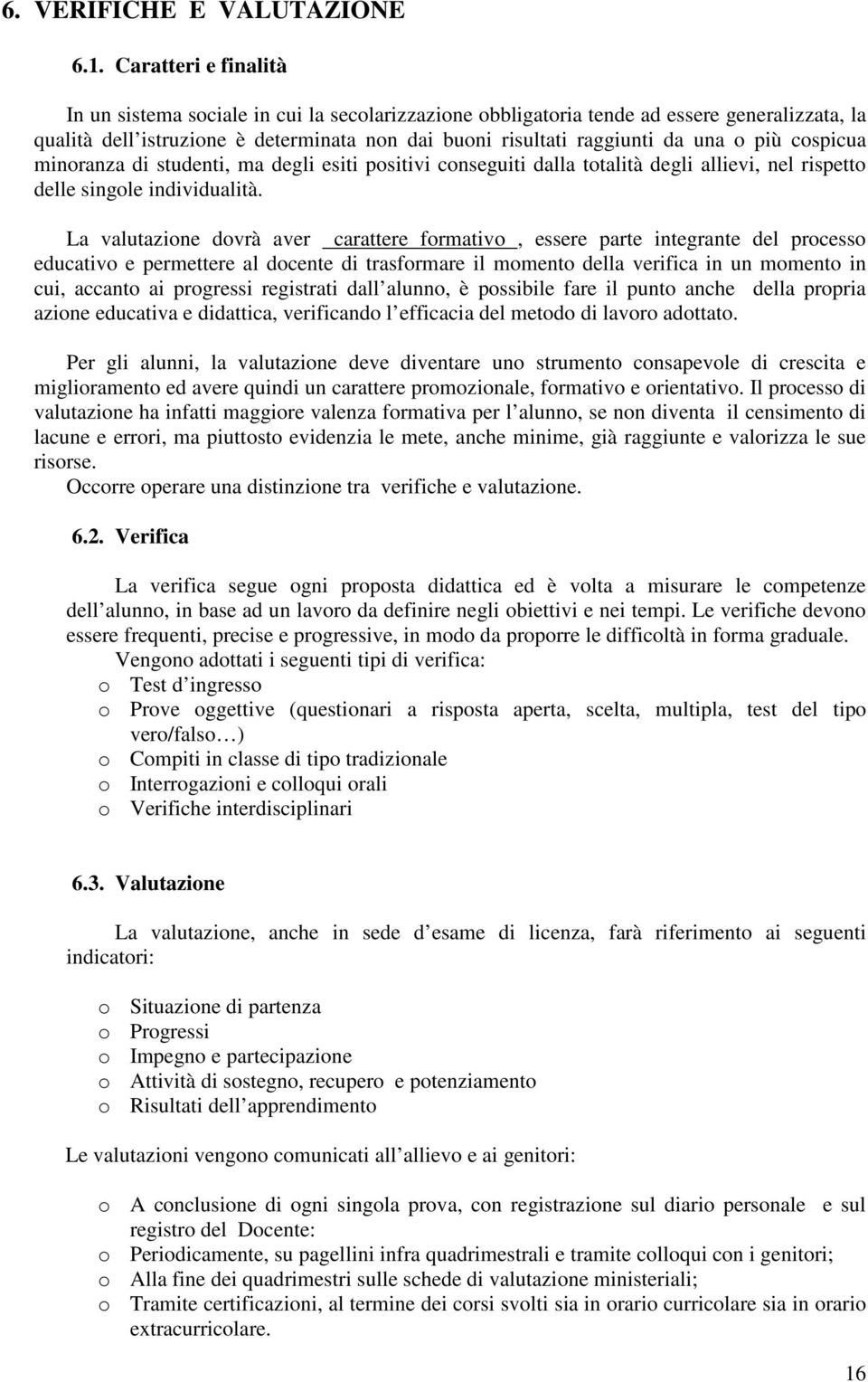 più cospicua minoranza di studenti, ma degli esiti positivi conseguiti dalla totalità degli allievi, nel rispetto delle singole individualità.