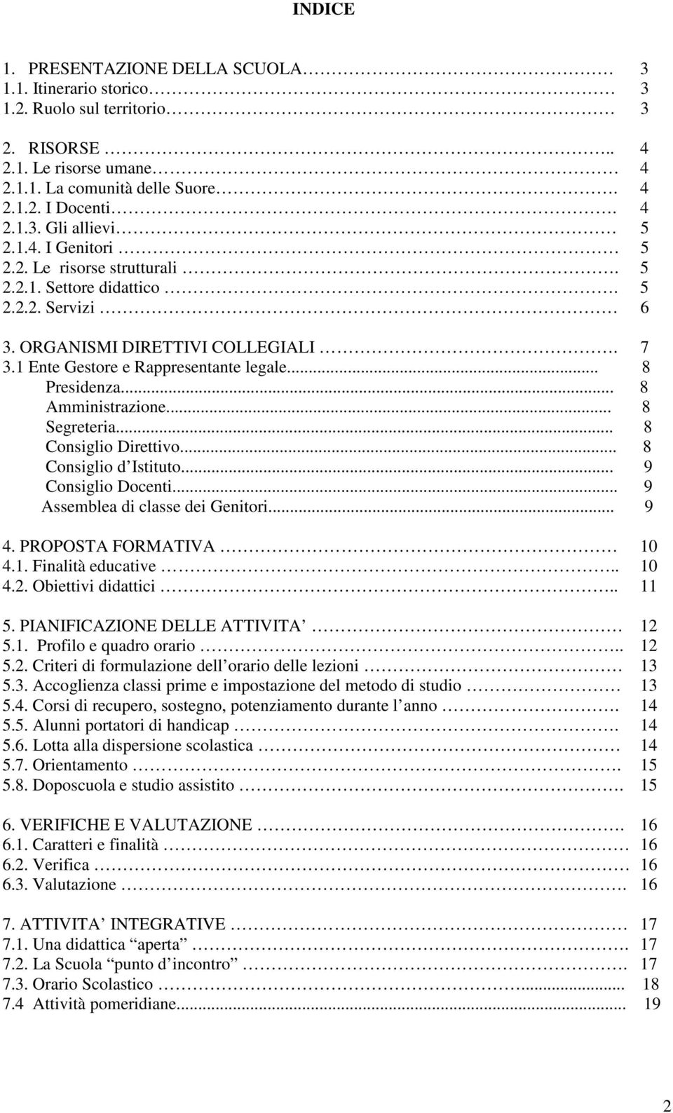 .. 8 Amministrazione... 8 Segreteria... 8 Consiglio Direttivo... 8 Consiglio d Istituto... 9 Consiglio Docenti... 9 Assemblea di classe dei Genitori... 9 4. PROPOSTA FORMATIVA 10 4.1. Finalità educative.