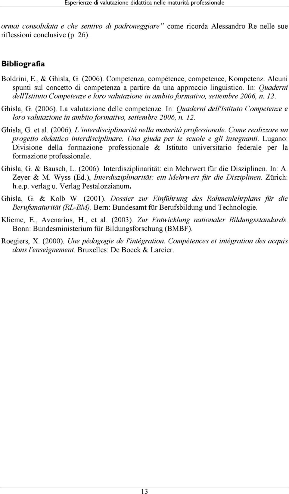 In: Quaderni dell'istituto Competenze e loro valutazione in ambito formativo, settembre 2006, n. 12. Ghisla, G. (2006). La valutazione delle competenze.