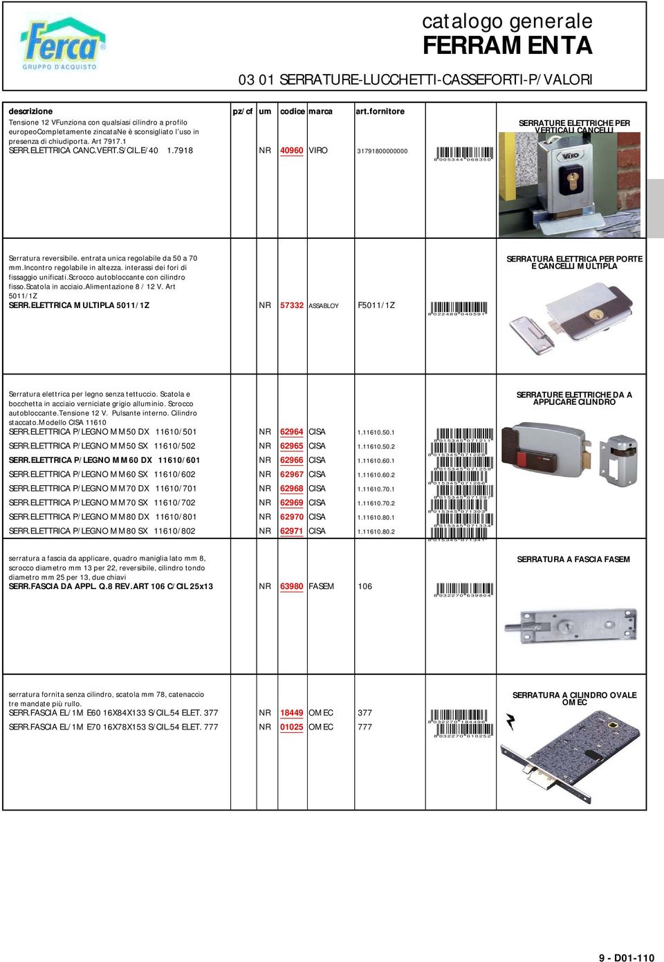 7918 NR 40960 VIRO 31791800000000 8 0 0 5 3 4 4 0 6 8 3 5 0 SERRATURE ELETTRICHE PER VERTICALI CANCELLI Serratura reversibile. entrata unica regolabile da 50 a 70 mm.incontro regolabile in altezza.