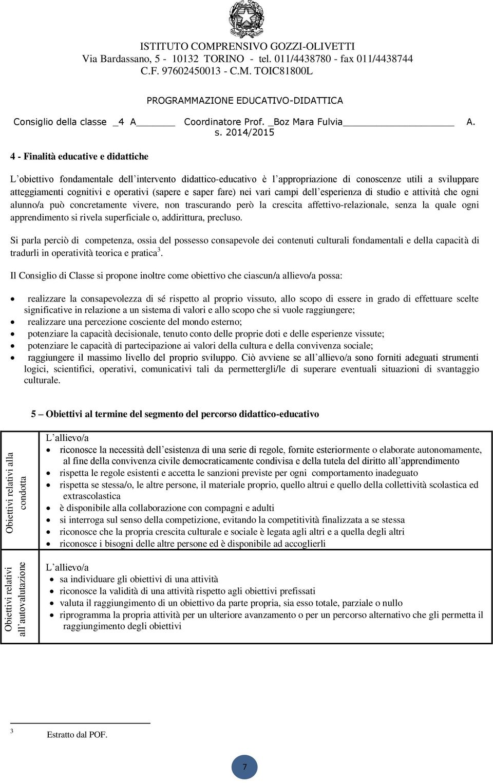 TOIC81800L 4 - Finalità educative e didattiche L obiettivo fondamentale dell intervento didattico-educativo è l appropriazione di conoscenze utili a sviluppare atteggiamenti cognitivi e operativi