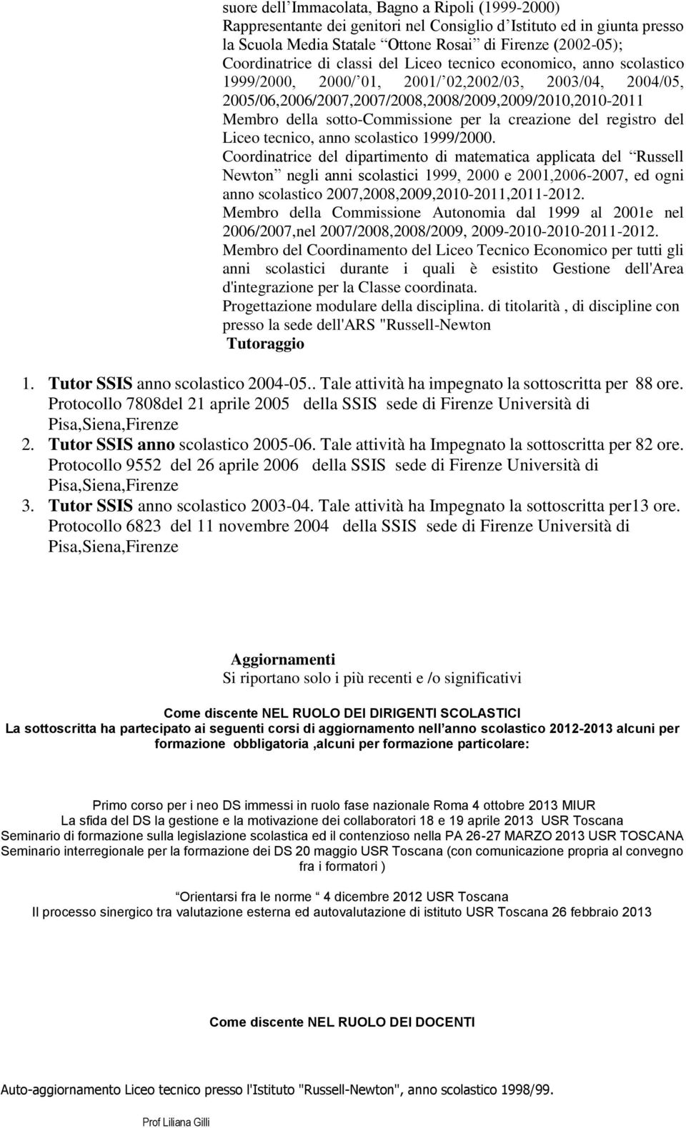 per la creazione del registro del Liceo tecnico, anno scolastico 1999/2000 Coordinatrice del dipartimento di matematica applicata del Russell Newton negli anni scolastici 1999, 2000 e 2001,2006-2007,