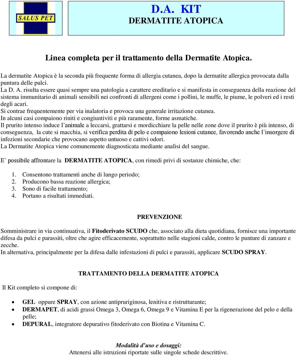 opica è la seconda più frequente forma di allergia cutanea, dopo la dermatite allergica provocata dalla puntura delle pulci. La D. A.