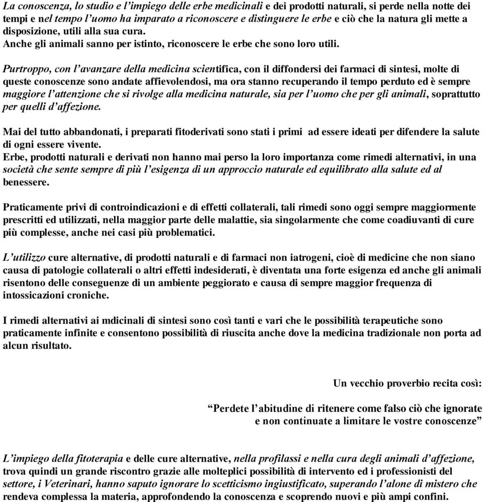 Purtroppo, con l avanzare della medicina scientifica, con il diffondersi dei farmaci di sintesi, molte di queste conoscenze sono andate affievolendosi, ma ora stanno recuperando il tempo perduto ed è