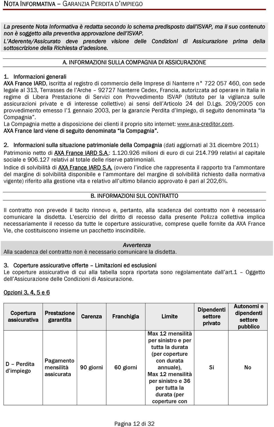 Informazioni generali AXA France IARD, iscritta al registro di commercio delle Imprese di Nanterre n 722 057 460, con sede legale al 313, Terrasses de l Arche 92727 Nanterre Cedex, Francia,