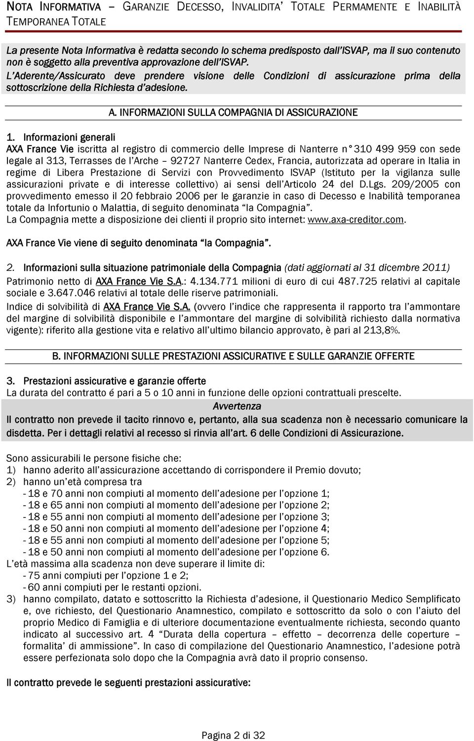 Informazioni generali AXA France Vie iscritta al registro di commercio delle Imprese di Nanterre n 310 499 959 con sede legale al 313, Terrasses de l Arche 92727 Nanterre Cedex, Francia, autorizzata