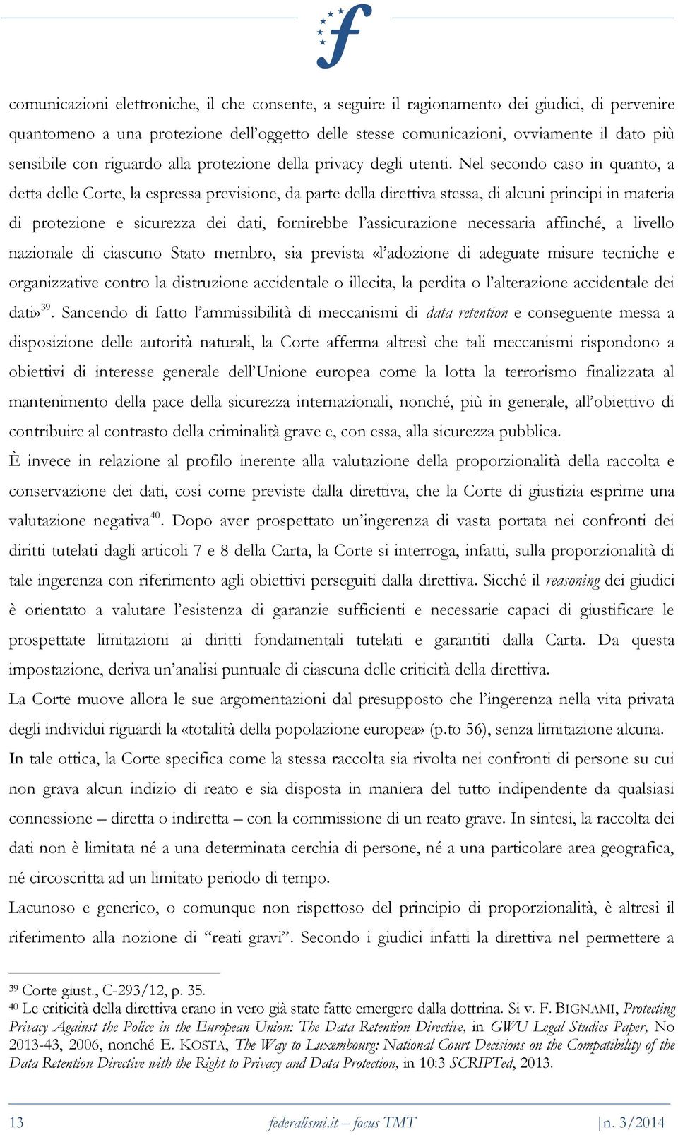 Nel secondo caso in quanto, a detta delle Corte, la espressa previsione, da parte della direttiva stessa, di alcuni principi in materia di protezione e sicurezza dei dati, fornirebbe l assicurazione