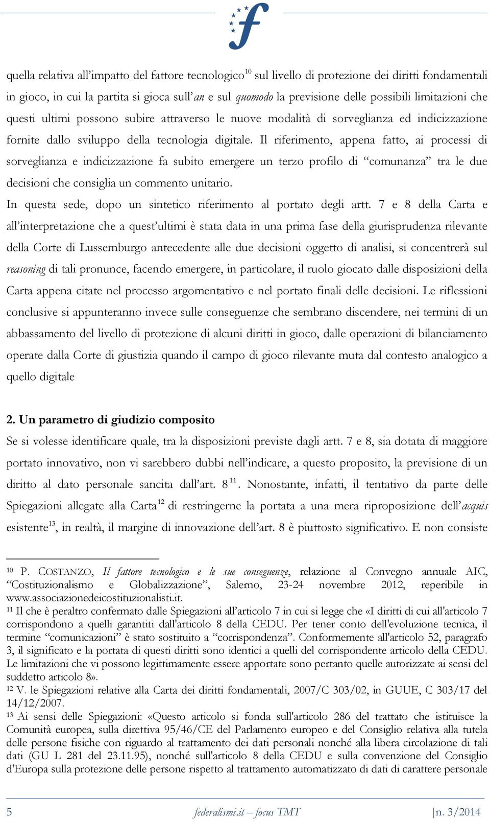 Il riferimento, appena fatto, ai processi di sorveglianza e indicizzazione fa subito emergere un terzo profilo di comunanza tra le due decisioni che consiglia un commento unitario.