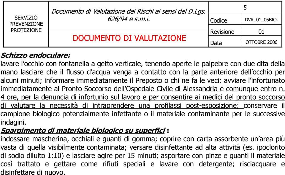 4 ore, per la denuncia di infortunio sul lavoro e per consentire ai medici del pronto soccorso di valutare la necessità di intraprendere una profilassi post-esposizione; conservare il campione