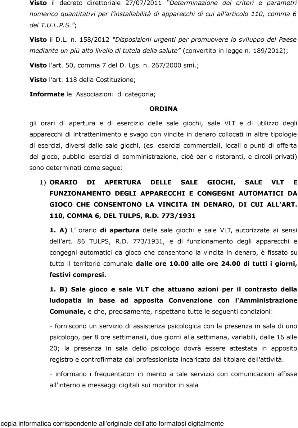 158/2012 Disposizioni urgenti per promuovere lo sviluppo del Paese mediante un più alto livello di tutela della salute (convertito in legge n. 189/2012); Visto l art. 50, comma 7 del D. Lgs. n. 267/2000 smi.