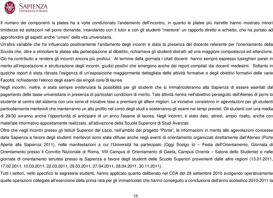 Un altra variabile che ha influenzato positivamente l andamento degli incontri è stata la presenza del docente referente per l orientamento della Scuola che, oltre a stimolare la platea alla