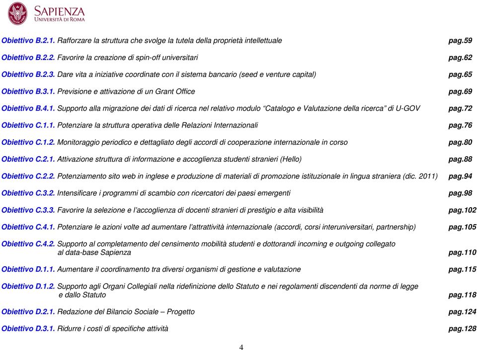 Previsione e attivazione di un Grant Office pag.69 Obiettivo B.4.1. Supporto alla migrazione dei dati di ricerca nel relativo modulo Catalogo e Valutazione della ricerca di U-GOV pag.72 Obiettivo C.1.1. Potenziare la struttura operativa delle Relazioni Internazionali pag.