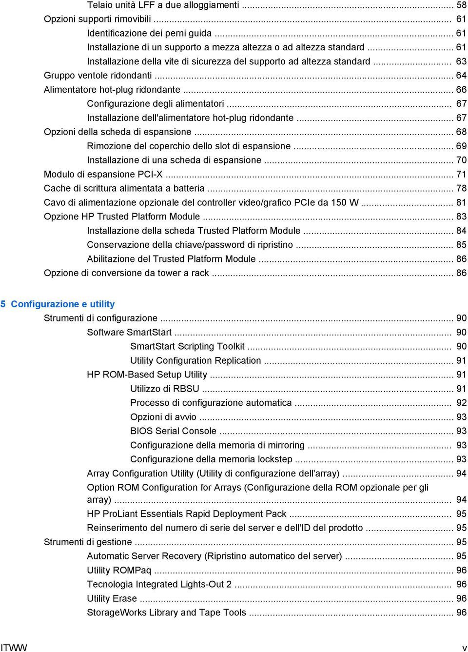 .. 67 Installazione dell'alimentatore hot-plug ridondante... 67 Opzioni della scheda di espansione... 68 Rimozione del coperchio dello slot di espansione... 69 Installazione di una scheda di espansione.