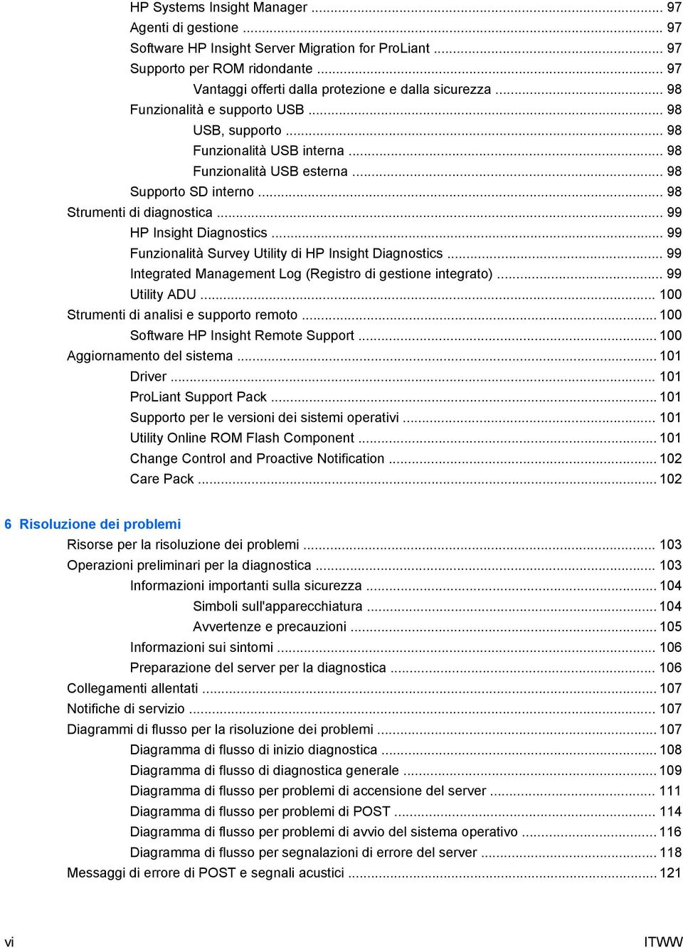 .. 99 Funzionalità Survey Utility di HP Insight Diagnostics... 99 Integrated Management Log (Registro di gestione integrato)... 99 Utility ADU... 100 Strumenti di analisi e supporto remoto.