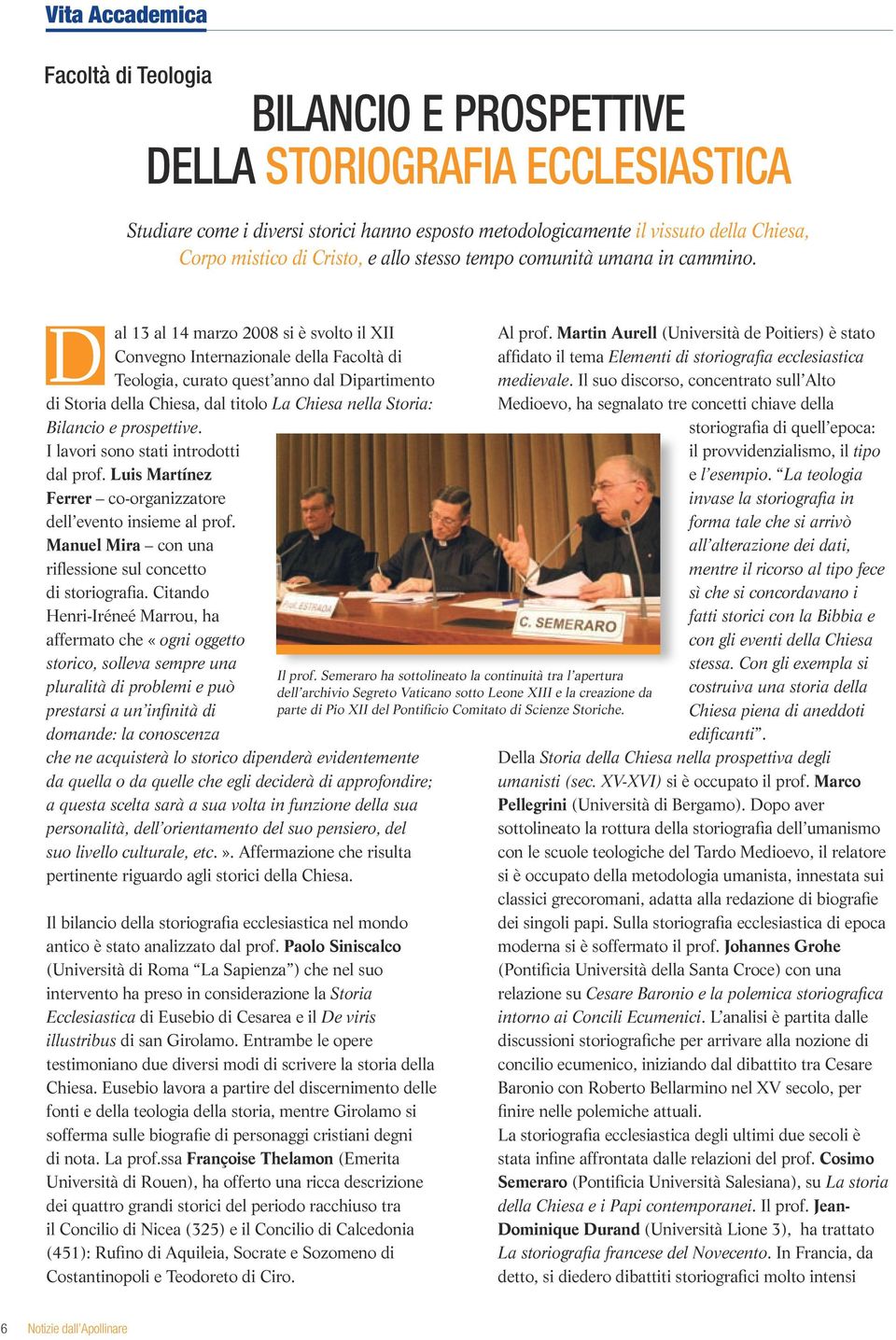 D al 13 al 14 marzo 2008 si è svolto il XII Convegno Internazionale della Facoltà di Teologia, curato quest anno dal Dipartimento di Storia della Chiesa, dal titolo La Chiesa nella Storia: Bilancio e