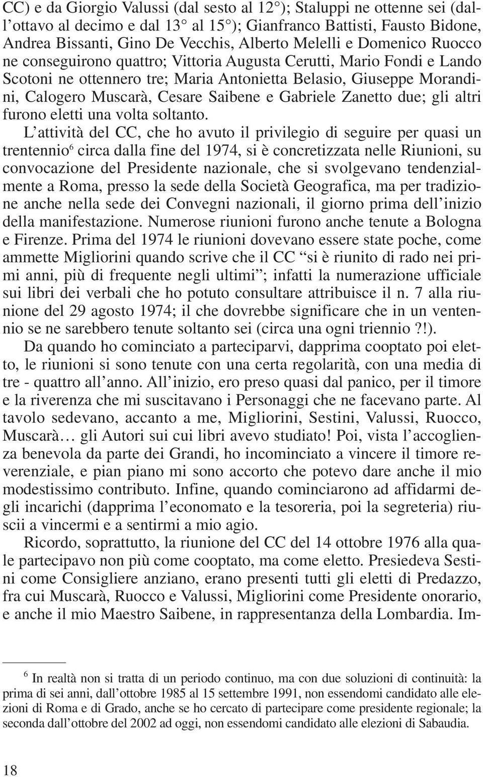 Gabriele Zanetto due; gli altri furono eletti una volta soltanto.