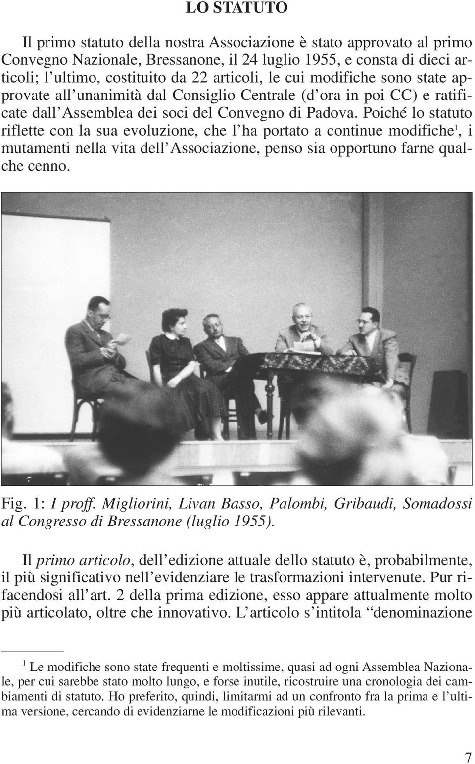 Poiché lo statuto riflette con la sua evoluzione, che l ha portato a continue modifiche 1, i mutamenti nella vita dell Associazione, penso sia opportuno farne qualche cenno. Fig. 1: I proff.