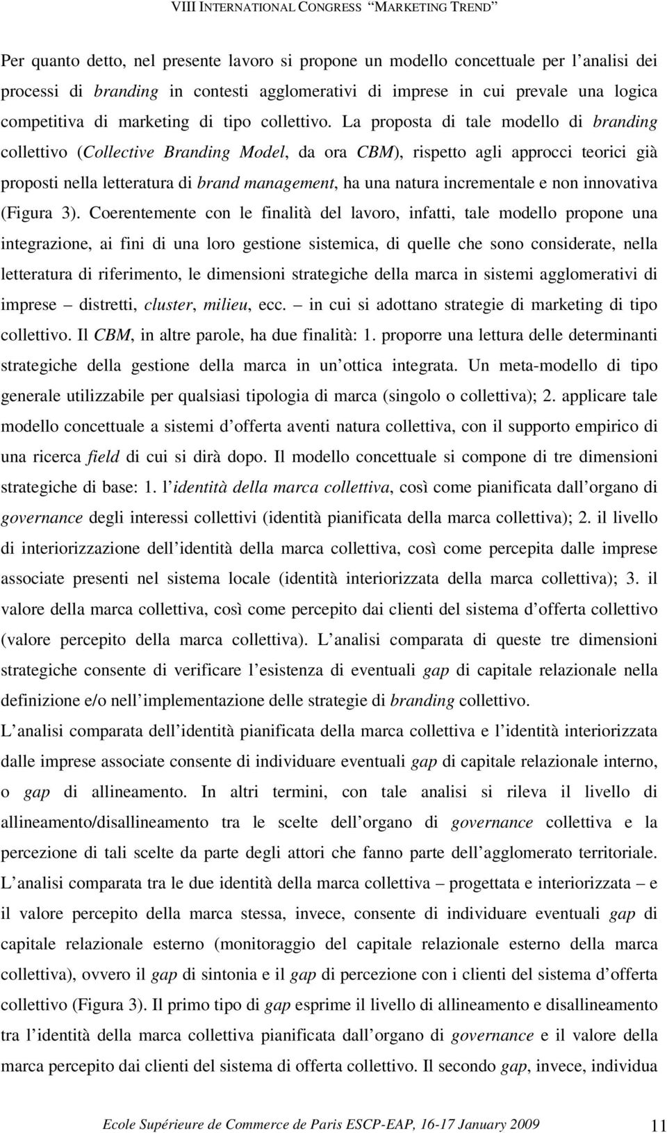 La proposta di tale modello di branding collettivo (Collective Branding Model, da ora CBM), rispetto agli approcci teorici già proposti nella letteratura di brand management, ha una natura