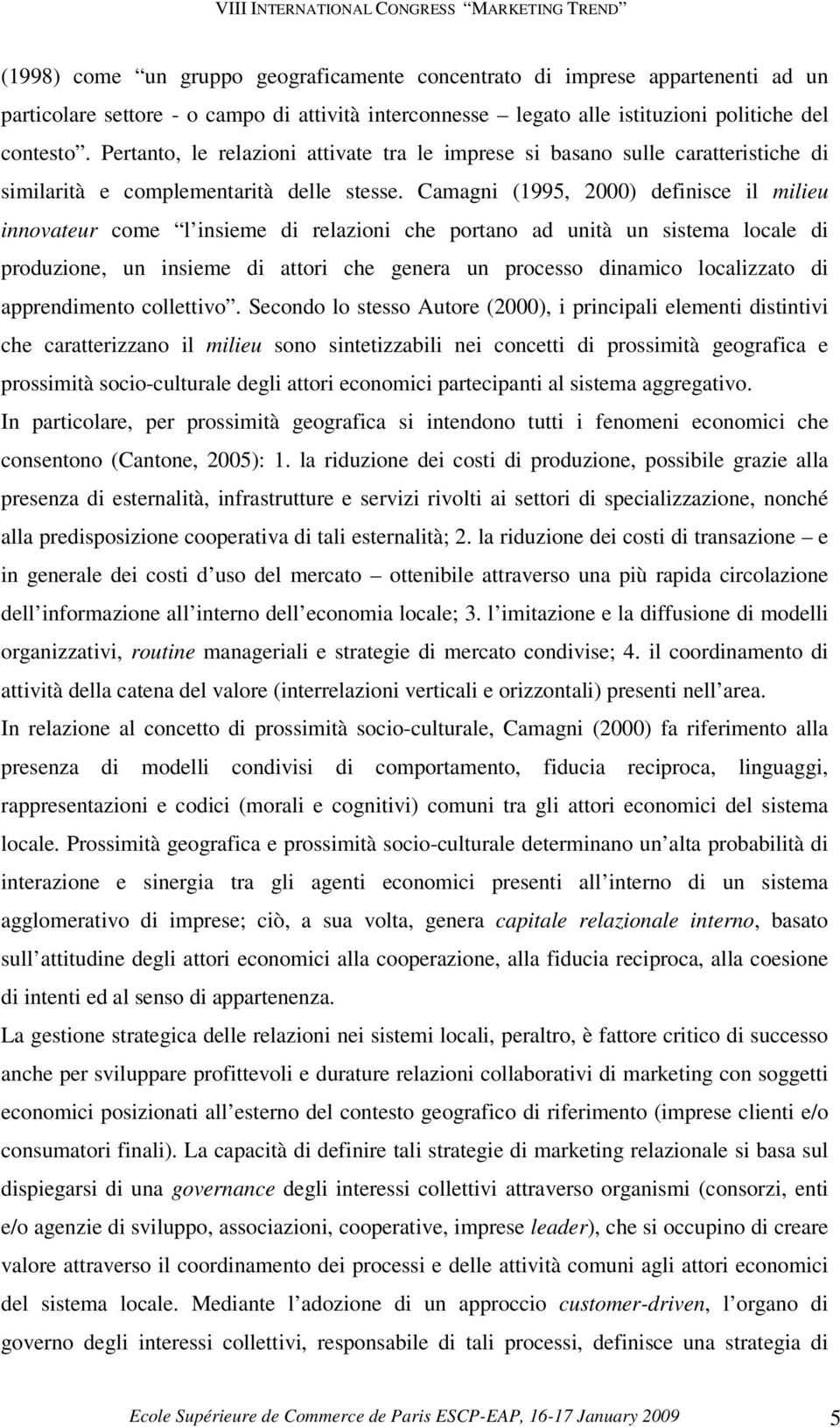 Camagni (1995, 2000) definisce il milieu innovateur come l insieme di relazioni che portano ad unità un sistema locale di produzione, un insieme di attori che genera un processo dinamico localizzato