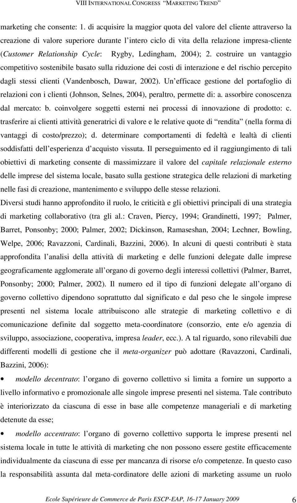 Ledingham, 2004); 2. costruire un vantaggio competitivo sostenibile basato sulla riduzione dei costi di interazione e del rischio percepito dagli stessi clienti (Vandenbosch, Dawar, 2002).