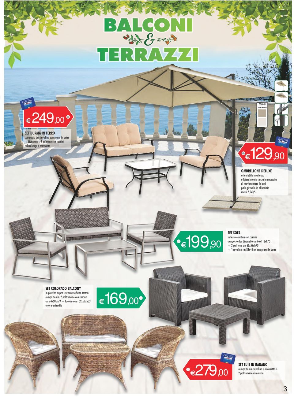 con cuscini composto da: divantto cm 66x112xh75 + 2 poltron cm 66x59xh75 + 1 tavolino cm 83x44 cm con piano in vtro SET COLORADO BALCONY in plastica supr rsistnt fftto rattan composto da: 2