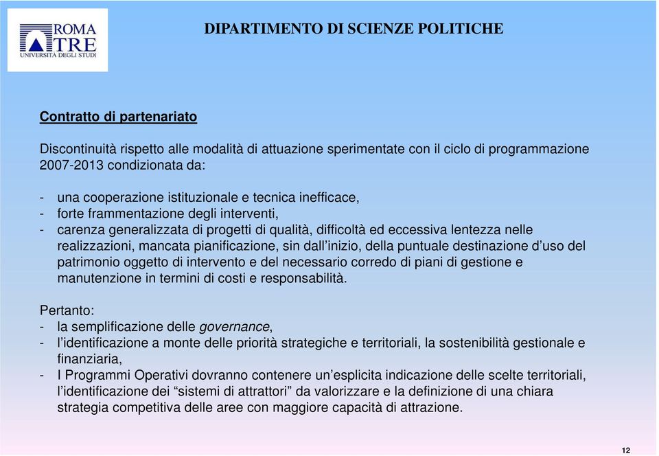 della puntuale destinazione d uso del patrimonio oggetto di intervento e del necessario corredo di piani di gestione e manutenzione in termini di costi e responsabilità.