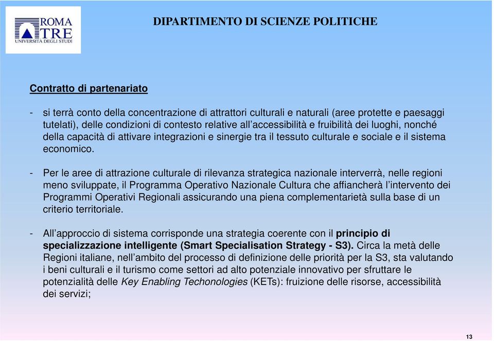 - Per le aree di attrazione culturale di rilevanza strategica nazionale interverrà, nelle regioni meno sviluppate, il Programma Operativo Nazionale Cultura che affiancherà l intervento dei Programmi