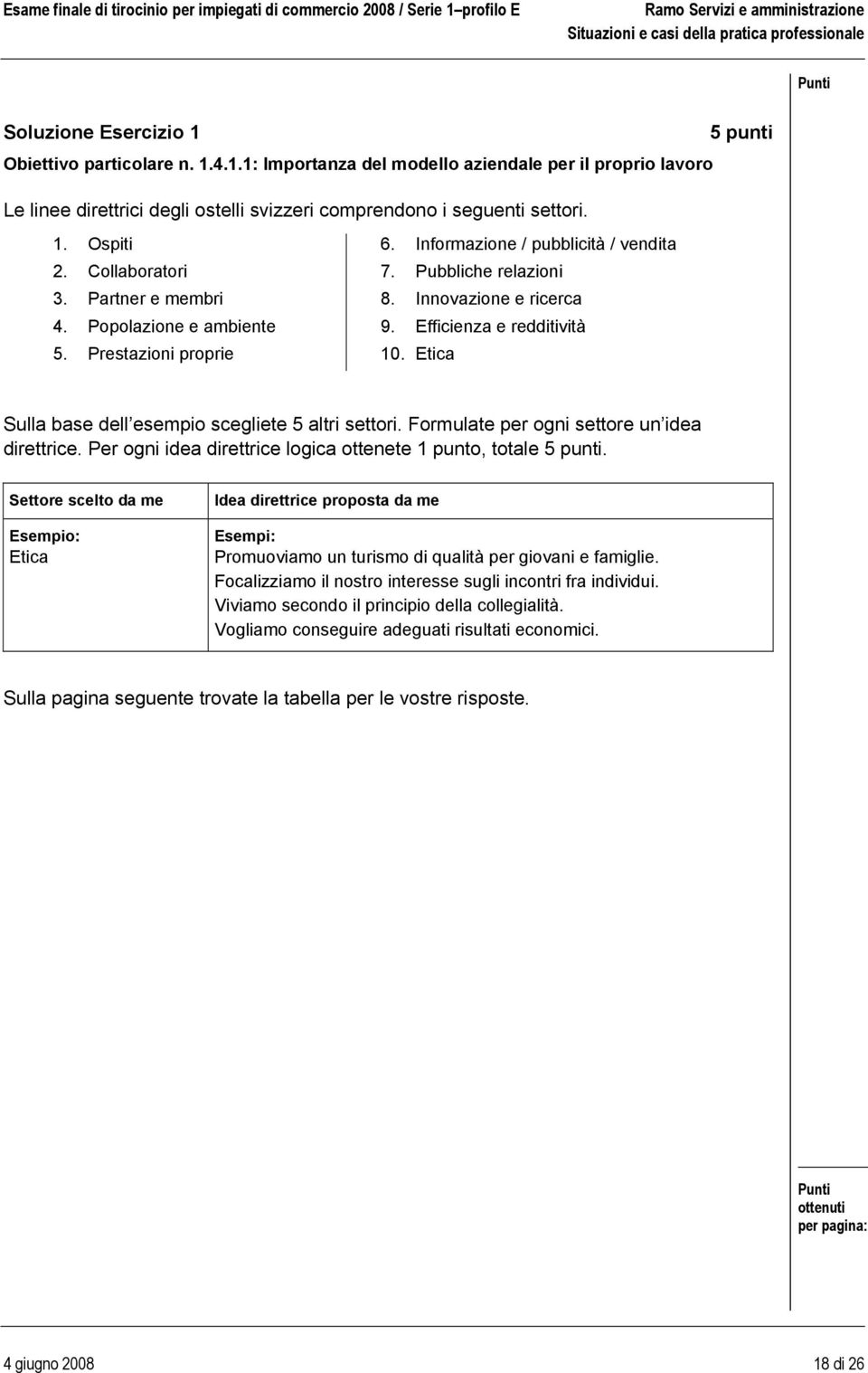 Efficienza e redditività 10. Etica Sulla base dell esempio scegliete 5 altri settori. Formulate per ogni settore un idea direttrice. Per ogni idea direttrice logica ottenete 1 punto, totale 5 punti.