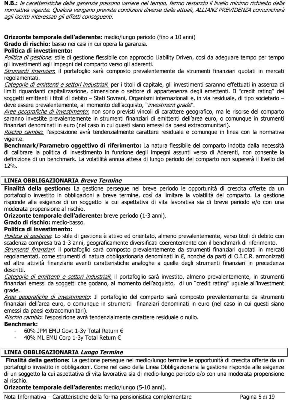 Orizzonte temporale dell aderente: medio/lungo periodo (fino a 10 anni) Grado di rischio: basso nei casi in cui opera la garanzia.