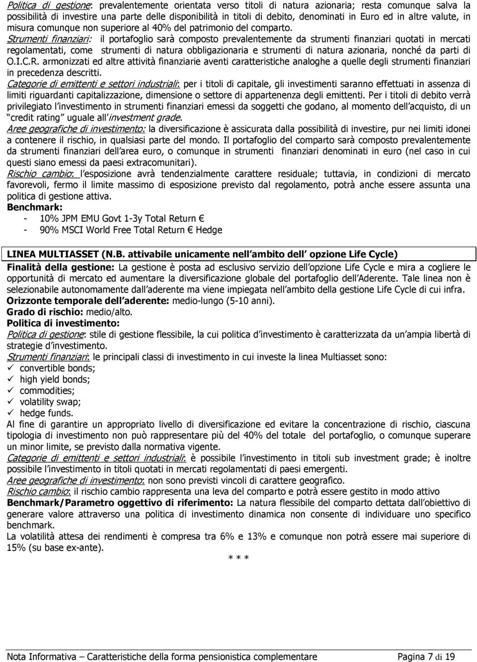 Strumenti finanziari: il portafoglio sarà composto prevalentemente da strumenti finanziari quotati in mercati regolamentati, come strumenti di natura obbligazionaria e strumenti di natura azionaria,