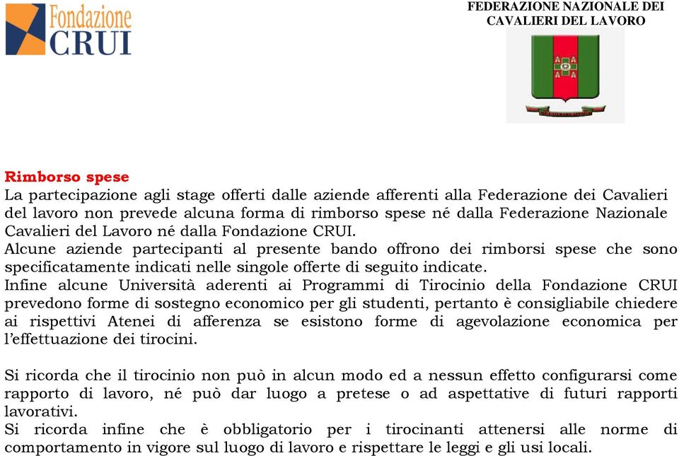 Infine alcune Università aderenti ai Programmi di Tirocinio della Fondazione CRUI prevedono forme di sostegno economico per gli studenti, pertanto è consigliabile chiedere ai rispettivi Atenei di