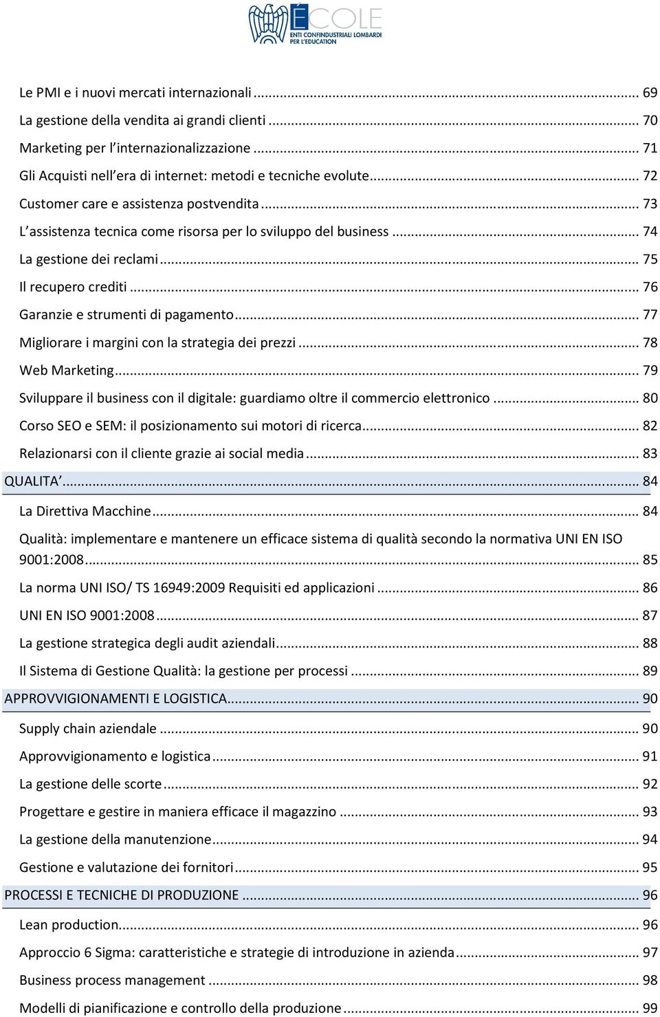 .. 76 Garanzie e strumenti di pagamento... 77 Migliorare i margini con la strategia dei prezzi... 78 Web Marketing... 79 Sviluppare il business con il digitale: guardiamo oltre il commercio elettronico.