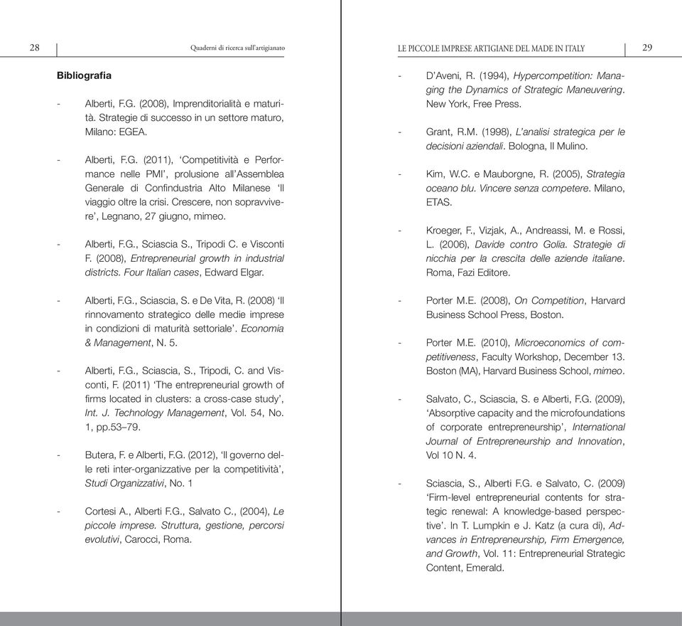 Crescere, non sopravvivere, Legnano, 27 giugno, mimeo. - Alberti, F.G., Sciascia S., Tripodi C. e Visconti F. (2008), Entrepreneurial growth in industrial districts. Four Italian cases, Edward Elgar.