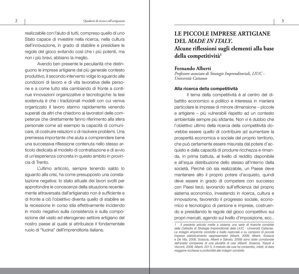 Avendo ben presente le peculiarità che distinguono le imprese artigiane dal più generale contesto produttivo, il secondo intervento volge lo sguardo alle condizioni di lavoro e di vita lavorativa