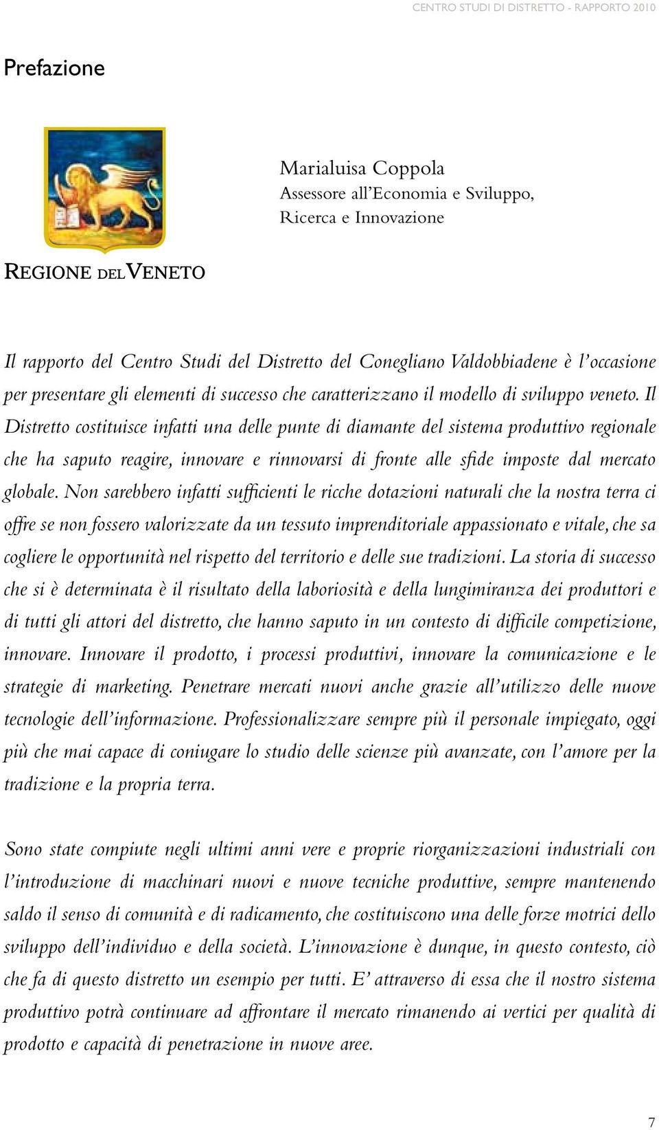 Il Distretto costituisce infatti una delle punte di diamante del sistema produttivo regionale che ha saputo reagire, innovare e rinnovarsi di fronte alle sfide imposte dal mercato globale.