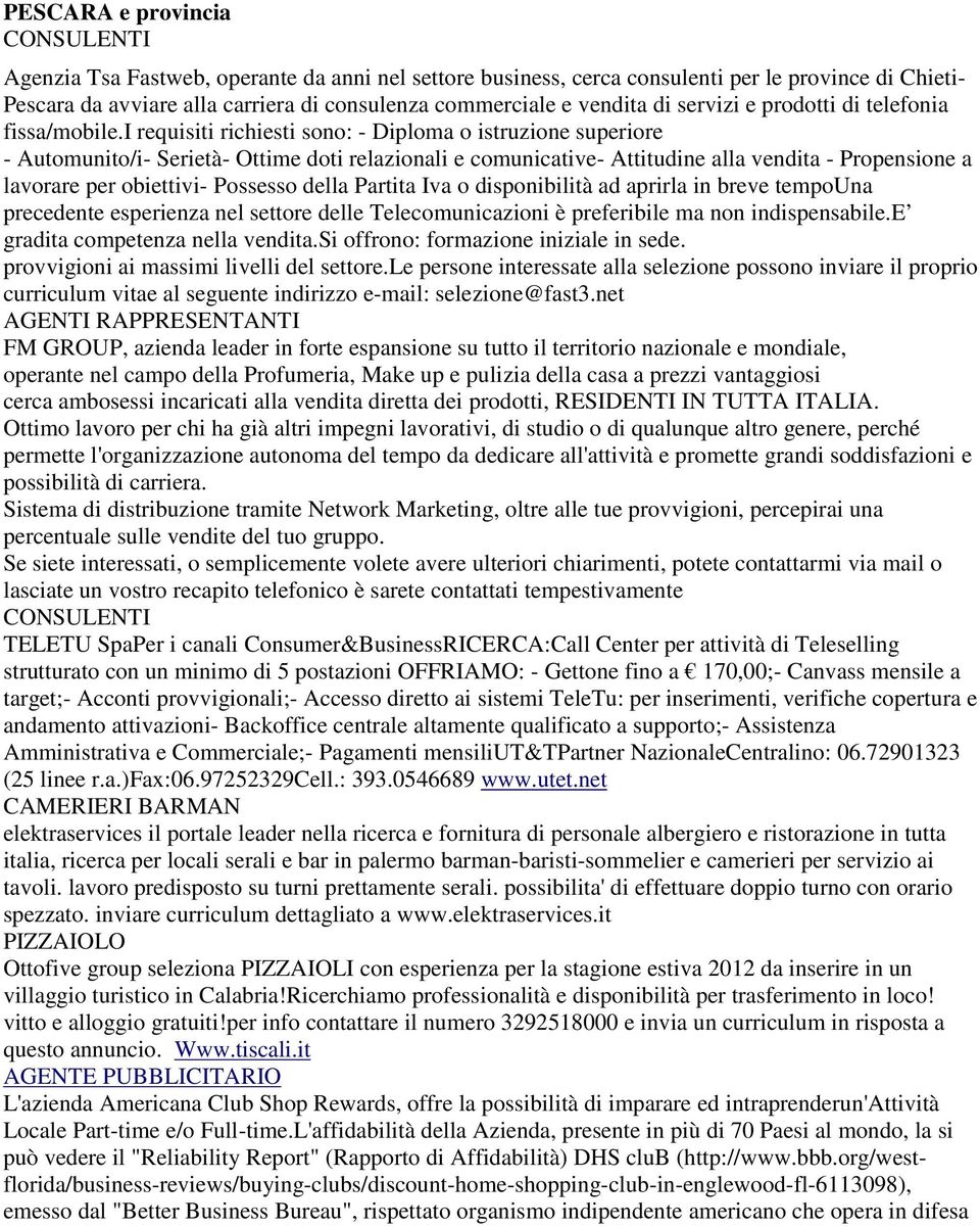 i requisiti richiesti sono: - Diploma o istruzione superiore - Automunito/i- Serietà- Ottime doti relazionali e comunicative- Attitudine alla vendita - Propensione a lavorare per obiettivi- Possesso