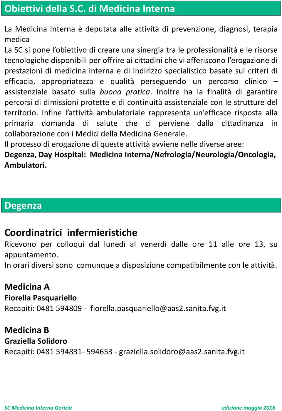 tecnologiche disponibili per offrire ai cittadini che vi afferiscono l erogazione di prestazioni di medicina interna e di indirizzo specialistico basate sui criteri di efficacia, appropriatezza e