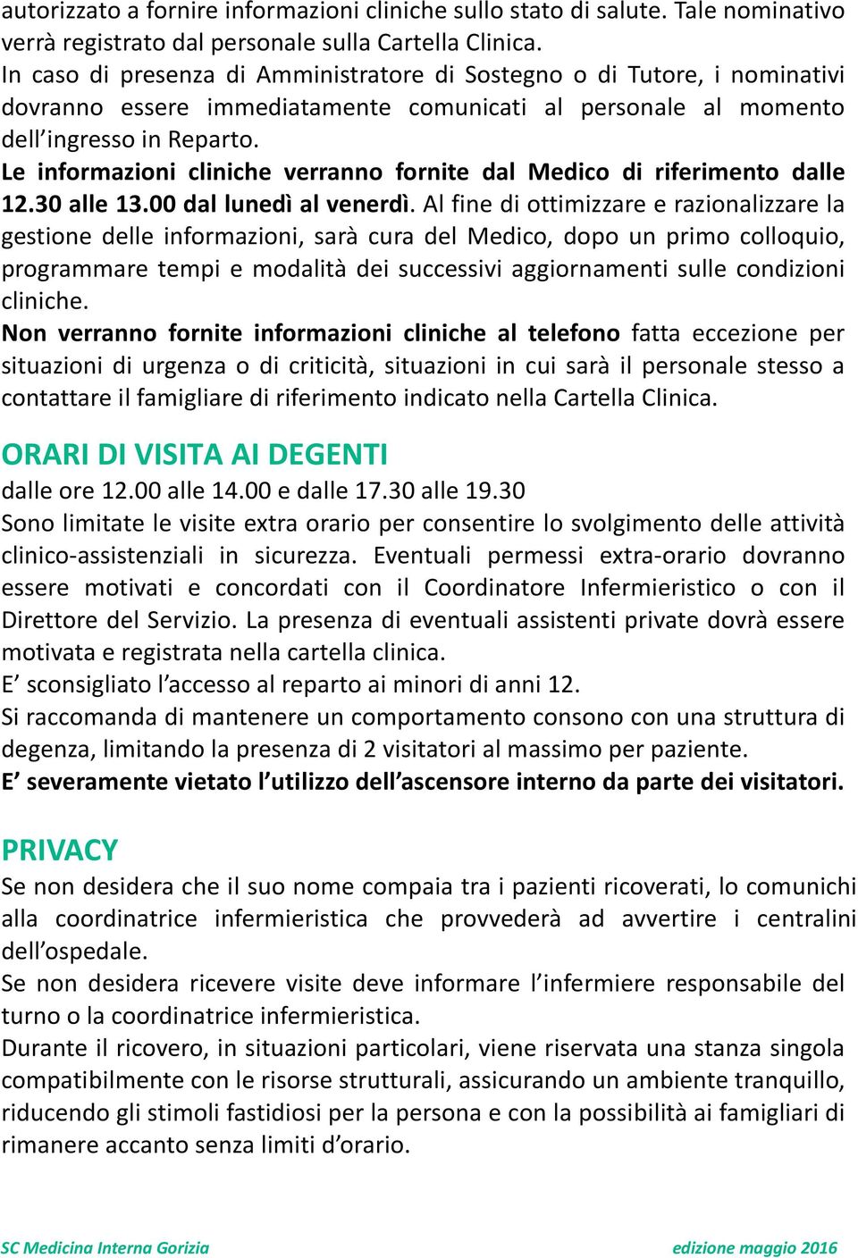 Le informazioni cliniche verranno fornite dal Medico di riferimento dalle 12.30 alle 13.00 dal lunedì al venerdì.