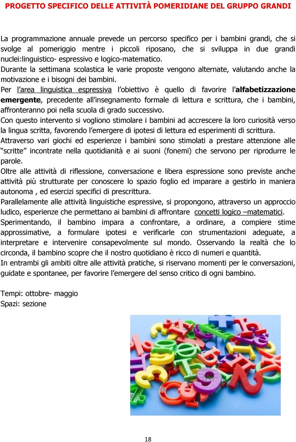 Per l area linguistica espressiva l biettiv è quell di favrire l alfabetizzazine emergente, precedente all insegnament frmale di lettura e scrittura, che i bambini, affrnterann pi nella scula di grad