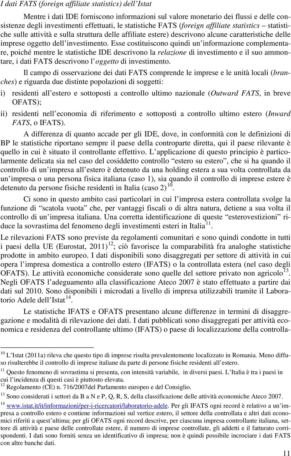 Esse costituiscono quindi un informazione complementare, poiché mentre le statistiche IDE descrivono la relazione di investimento e il suo ammontare, i dati FATS descrivono l oggetto di investimento.