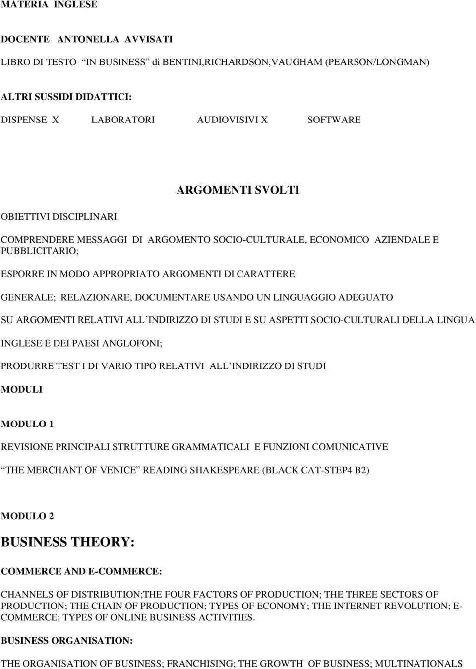 DOCUMENTARE USANDO UN LINGUAGGIO ADEGUATO SU ARGOMENTI RELATIVI ALL INDIRIZZO DI STUDI E SU ASPETTI SOCIO-CULTURALI DELLA LINGUA INGLESE E DEI PAESI ANGLOFONI; PRODURRE TEST I DI VARIO TIPO RELATIVI