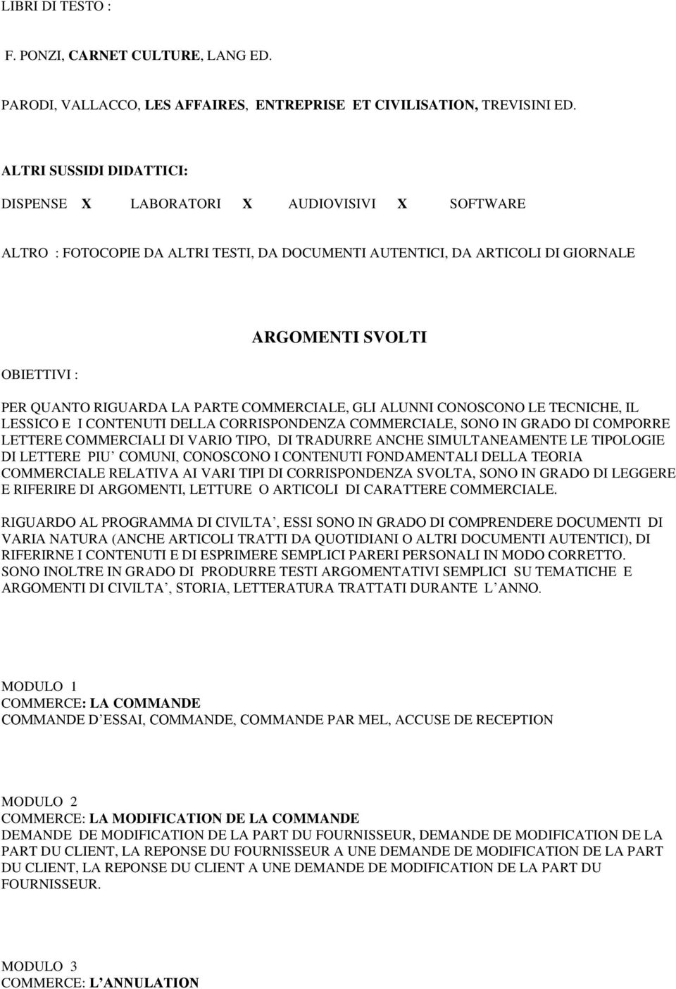 PARTE COMMERCIALE, GLI ALUNNI CONOSCONO LE TECNICHE, IL LESSICO E I CONTENUTI DELLA CORRISPONDENZA COMMERCIALE, SONO IN GRADO DI COMPORRE LETTERE COMMERCIALI DI VARIO TIPO, DI TRADURRE ANCHE