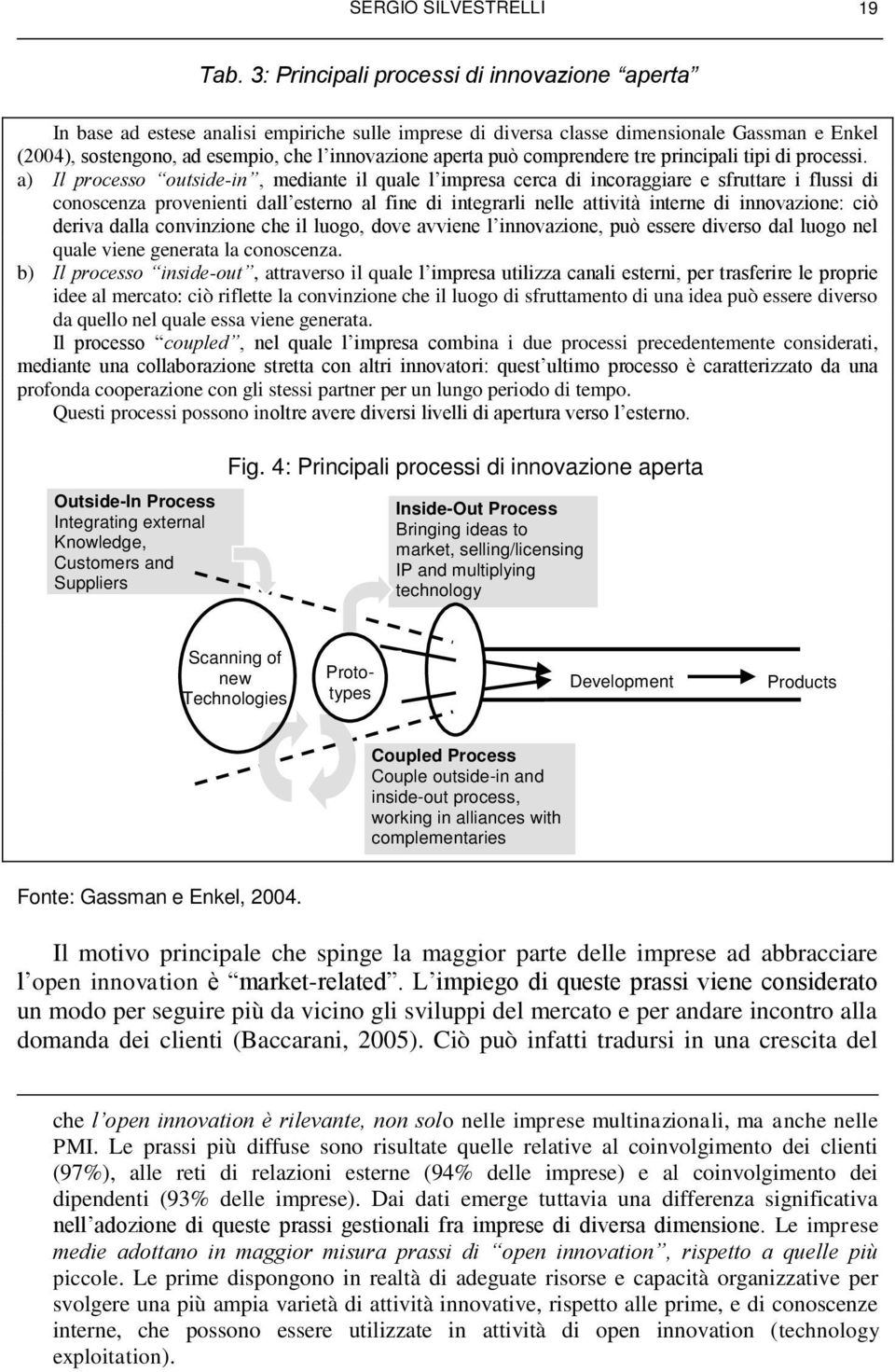 può comprendere tre principali tipi di processi.