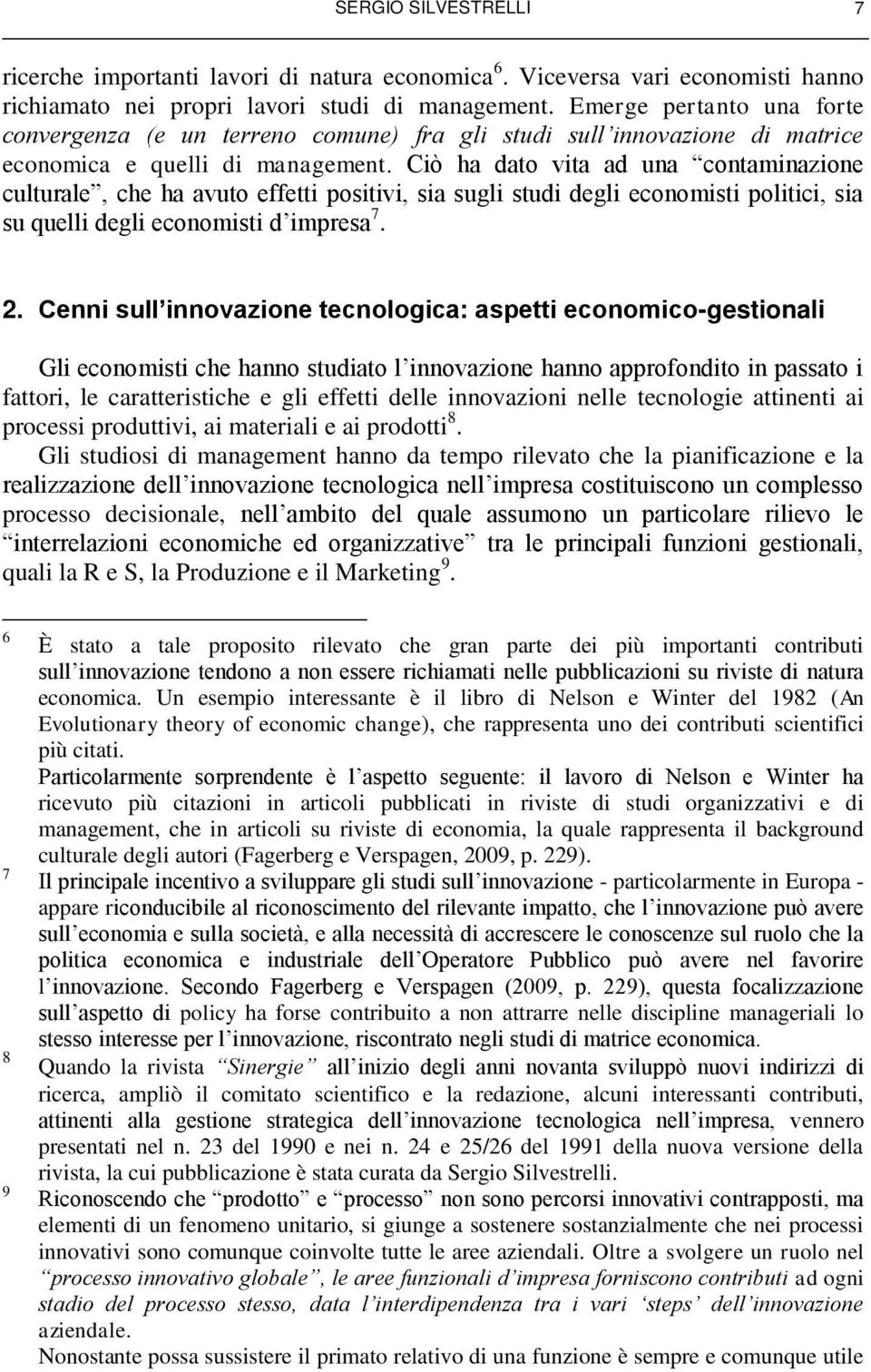 Ciò ha dato vita ad una contaminazione culturale, che ha avuto effetti positivi, sia sugli studi degli economisti politici, sia su quelli degli economisti d impresa 7. 2.