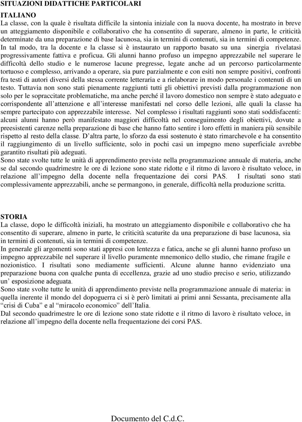 In tal modo, tra la docente e la classe si è instaurato un rapporto basato su una sinergia rivelatasi progressivamente fattiva e proficua.