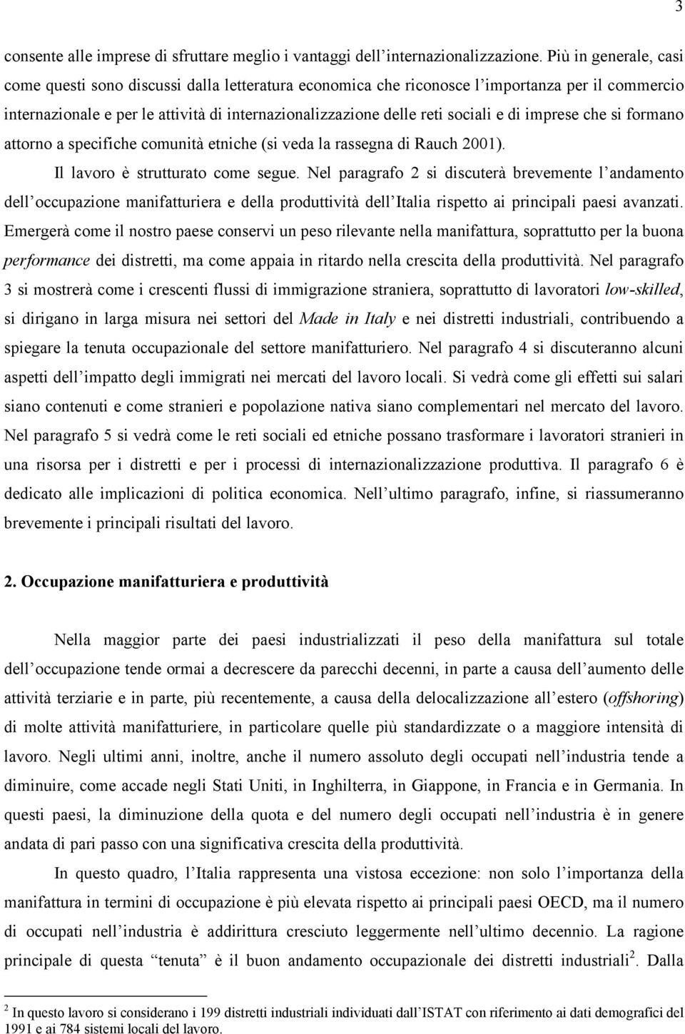 di imprese che si formano attorno a specifiche comunità etniche (si veda la rassegna di Rauch 2001). Il lavoro è strutturato come segue.