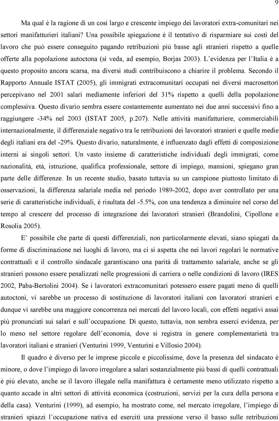 autoctona (si veda, ad esempio, Borjas 2003). L evidenza per l Italia è a questo proposito ancora scarsa, ma diversi studi contribuiscono a chiarire il problema.