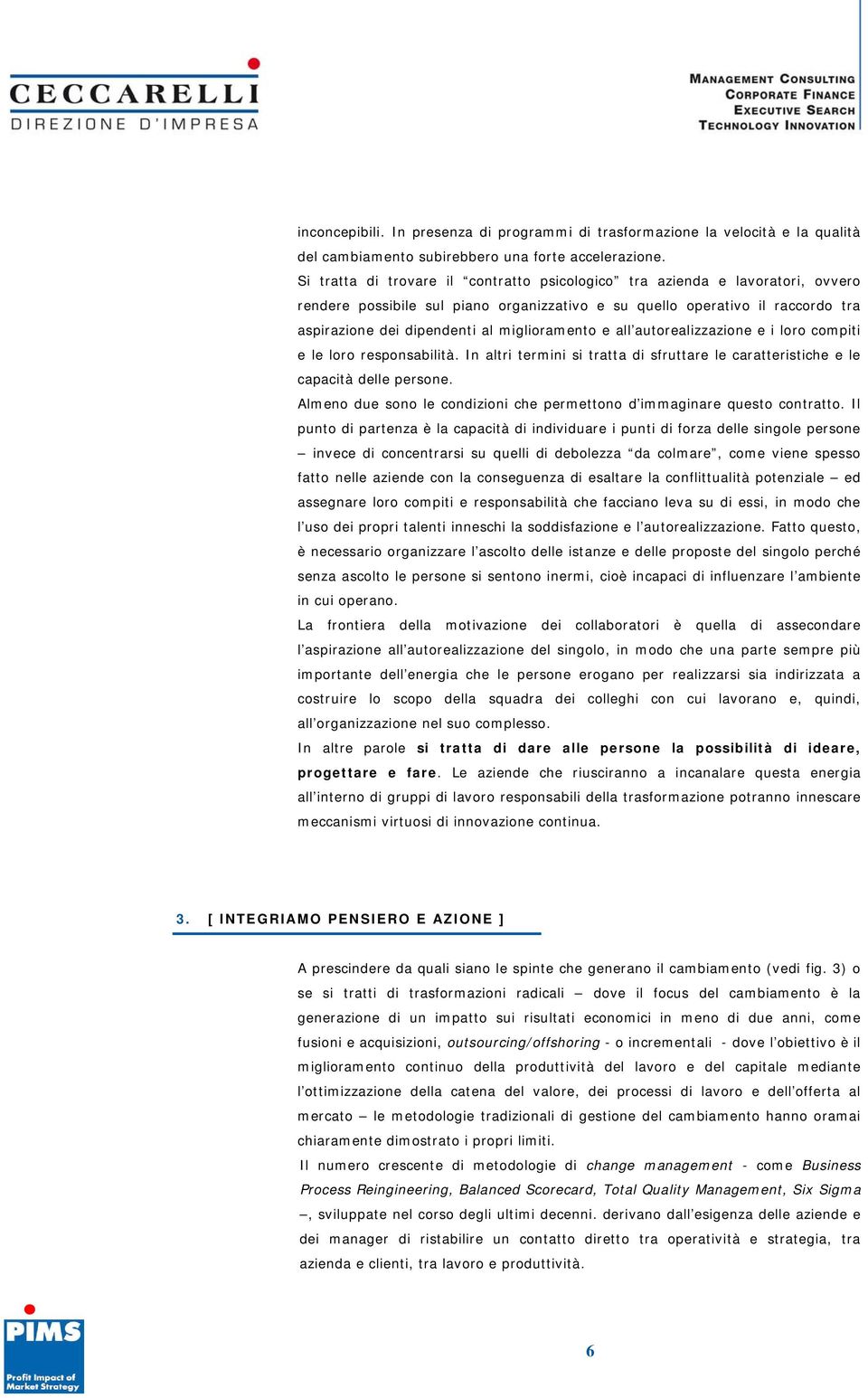 miglioramento e all autorealizzazione e i loro compiti e le loro responsabilità. In altri termini si tratta di sfruttare le caratteristiche e le capacità delle persone.