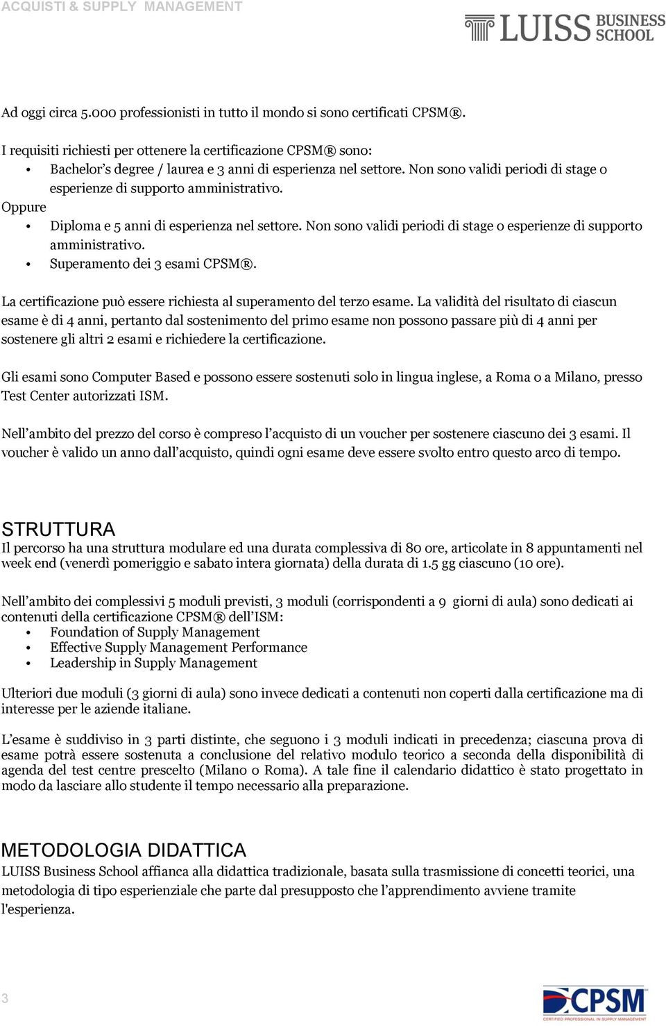 Oppure Diploma e 5 anni di esperienza nel settore. Non sono validi periodi di stage o esperienze di supporto amministrativo. Superamento dei 3 esami CPSM.